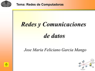 Tema: Redes de Computadoras




  Redes y Comunicaciones
               de datos

    Jose Maria Feliciano Garcia Mango



                                 Prof. Romero Brunil
 