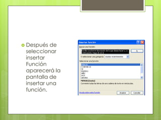  Después  de
 seleccionar
 insertar
 Función
 aparecerá la
 pantalla de
 insertar una
 función.
 