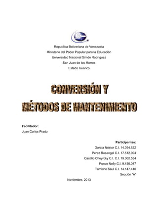 Republica Bolivariana de Venezuela
Ministerio del Poder Popular para la Educación
Universidad Nacional Simón Rodríguez
San Juan de los Morros
Estado Guárico

Facilitador:
Juan Carlos Prado

Participantes:
García Néstor C.I. 14.394.832
Perez Rosangel C.I. 17.512.004
Castillo Cheyroky C.I. C.I. 19.002.534
Ponce Nelly C.I. 9.430.047
Tamiche Saul C.I. 14.147.410
Sección “A”
Noviembre, 2013

 