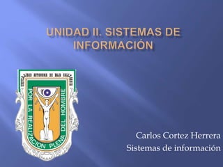Carlos Cortez Herrera
Sistemas de información
 