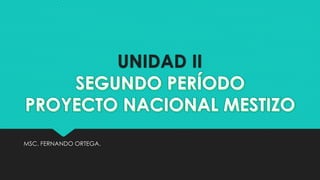 UNIDAD II
MSC. FERNANDO ORTEGA.
 