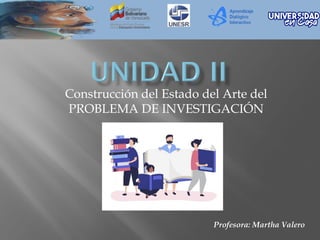 Construcción del Estado del Arte del
PROBLEMA DE INVESTIGACIÓN
Profesora: Martha Valero
 