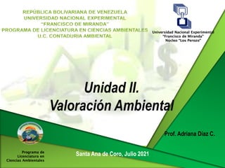 Unidad II.
Valoración Ambiental
Santa Ana de Coro, Julio 2021
Prof. Adriana Díaz C.
 