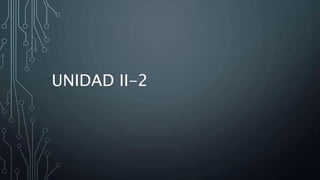 UNIDAD II-2
 