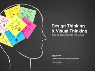 T. @daniel_vega_
F . danielvegadesing
w . danielvega.cl
Daniel Vega Yaguel
Diseñador
©Magister en Educación y Tecnologías para el Aprendizaje
Design Thinking
& Visual Thinking
para el desarrollo de proyectos
 