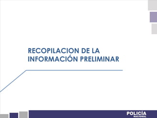 RECOPILACION DE LA
INFORMACIÓN PRELIMINAR
 