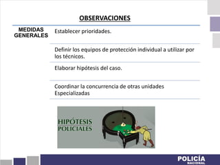 MEDIDAS
GENERALES
Establecer prioridades.
Definir los equipos de protección individual a utilizar por
los técnicos.
Elaborar hipótesis del caso.
Coordinar la concurrencia de otras unidades
Especializadas
OBSERVACIONES
 