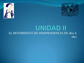 EL MOVIMIENTO DE INDEPENDENCIA DE 1810 A
                                    1821
 