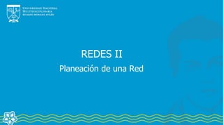 Planeación de una Red
REDES II
 