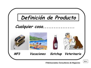 Definición de Producto  II-1 Cualquier cosa.................. MP3  Vacaciones  Veterinaria  Ketchup  FA&Asociados Consultores de Negocios 