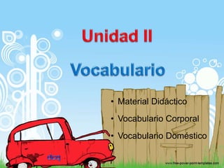 • Material Didáctico
• Vocabulario Corporal
• Vocabulario Doméstico
 