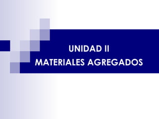 UNIDAD II MATERIALES AGREGADOS 