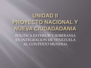 POLITICA EXTERIOR Y SOBERANIA
EN INTEGRACION DE VENEZUELA
AL CONTEXTO MUNDIAL
 