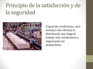 Principio de la satisfacción y de
la seguridad
A igual de condiciones, será
siempre más efectiva la
distribución que haga el
trabajo más satisfactorio y
seguro para los
productores.
 