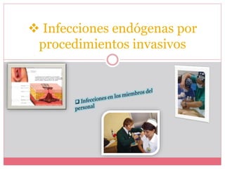  Infecciones endógenas por 
procedimientos invasivos 
 