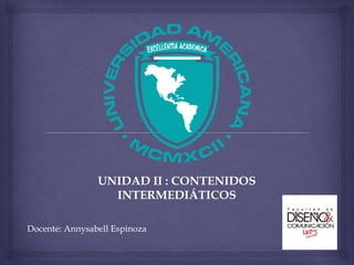 UNIDAD II : CONTENIDOS
INTERMEDIÁTICOS
Docente: Annysabell Espinoza
 