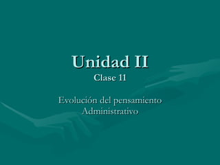 Unidad II Clase 11 Evolución del pensamiento Administrativo 