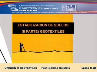 ESTABILIZACION DE SUELOS (II PARTE) GEOTEXTILES UNIDAD II  GEOTEXTILES   Prof. Diliaina Quintero  Lapso II- 2011 