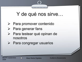 Y de qué nos sirve… Para promover contenido Para generar fans Para testear qué opinan de nosotros Para congregar usuarios 
