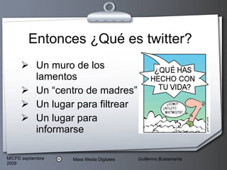 Entonces ¿Qué es twitter? Un muro de los lamentos Un “centro de madres” Un lugar para filtrear Un lugar para informarse 