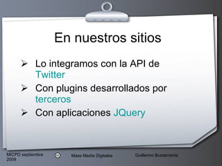 En nuestros sitios Lo integramos con la API de  Twitter Con plugins desarrollados por  terceros Con aplicaciones  JQuery 