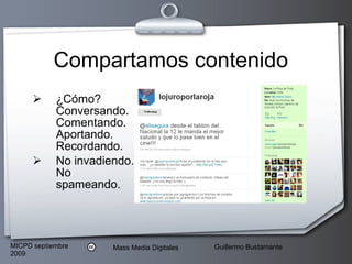 Compartamos contenido ¿Cómo? Conversando. Comentando. Aportando. Recordando. No invadiendo. No spameando. 