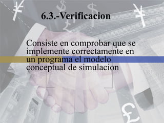 6.3.-Verificacion Consiste en comprobar que se implemente correctamente en un programa el modelo conceptual de simulacion 