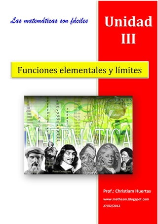 Las matemáticas son fáciles   Unidad
                                III

  Funciones elementales y límites




                              Prof.: Christiam Huertas
                              www.mathesm.blogspot.com
                              27/02/2012
 