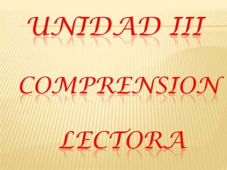 UNIDAD III

COMPRENSION

  LECTORA
 