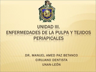 DR. MANUEL AMED PAZ BETANCO
CIRUJANO DENTISTA
UNAN-LEÓN
 
