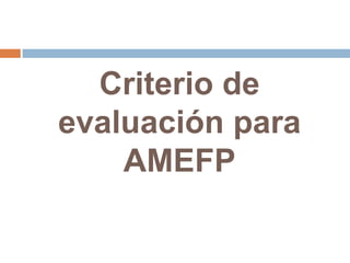 Criterio de
evaluación para
AMEFP
 