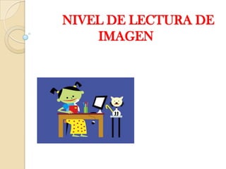 NIVEL DE LECTURA DE
IMAGEN

 