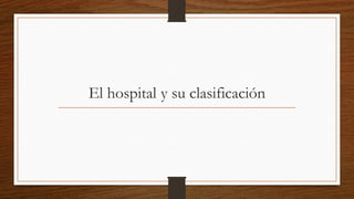 El hospital y su clasificación
 
