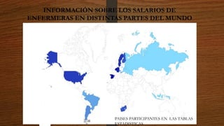 INFORMACIÓN SOBRE LOS SALARIOS DE
ENFERMERAS EN DISTINTAS PARTES DEL MUNDO
PAISES PARTICIPANTES EN LAS TABLAS
ESTADISTICAS
 