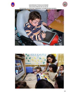 UNIVERSIDAD TECNICA DE ORURO
FACULTAD CIENCIAS DE LA SALUD
PROGRAMA DE ATENCION TEMPRANA Y ESTIMULACION INFANTIL
14
 