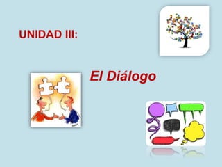 UNIDAD III:
El Diálogo
 