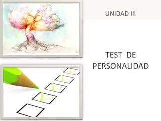 TEST DE
PERSONALIDAD
UNIDAD III
 