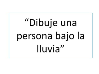 “Dibuje una
persona bajo la
lluvia”
 