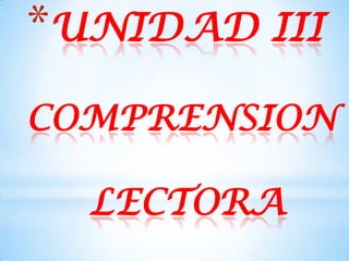 *UNIDAD III
COMPRENSION

  LECTORA
 