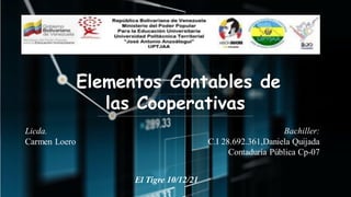 Elementos Contables de
las Cooperativas
Bachiller:
C.I 28.692.361,Daniela Quijada
Contaduría Pública Cp-07
Licda.
Carmen Loero
El Tigre 10/12/21
 