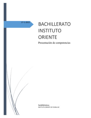 17-1-2015
BACHILLERATO
INSTITUTO
ORIENTE
Presentación de competencias
SalaBiblioteca
INSTITUTO ORIENTE DE PUEBLA AC
 