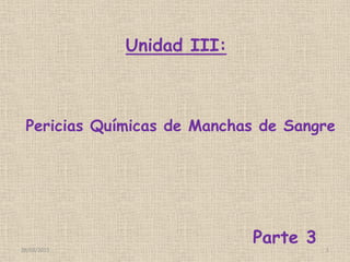 Unidad III:
Pericias Químicas de Manchas de Sangre
Parte 328/03/2015 1
 