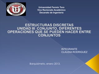Universidad Fermín Toro
      Vice Rectorado Académico
        Decanato de Ingeniería




                            INTEGRANTE
                            CLAUDIA RODRIGUEZ



Barquisimeto, enero 2013.
 