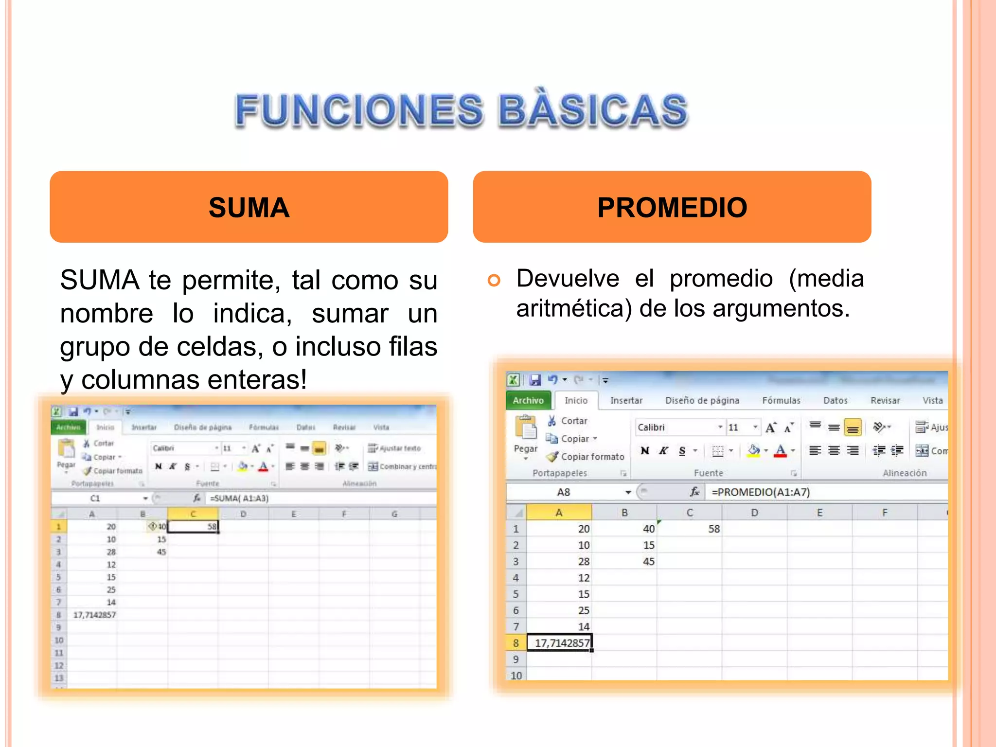 SUMA te permite, tal como su
nombre lo indica, sumar un
grupo de celdas, o incluso filas
y columnas enteras!
 Devuelve el promedio (media
aritmética) de los argumentos.
SUMA PROMEDIO
 