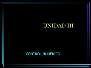 UNIDAD III CONTROL NUMERICO  