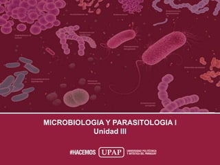 MICROBIOLOGIA Y PARASITOLOGIA I
Unidad III
 