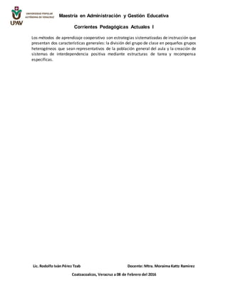 Maestría en Administración y Gestión Educativa
Corrientes Pedagógicas Actuales I
Lic. Rodolfo Iván Pérez Tzab Docente: Mtr...