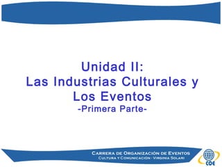 Unidad II:
Las Industrias Culturales y
       Los Eventos
        -Primera Parte-
 