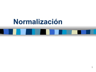 Normalización




                1
 