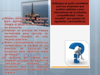 Hallazgos se pudo considerar
que hay empresas que
podrían definirse como
marcadoras de la máxima
competitividad “clase
mundial” que poseen las
siguientes características:
 